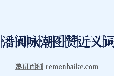 潘阆咏潮图赞近义词是什么意思的图片